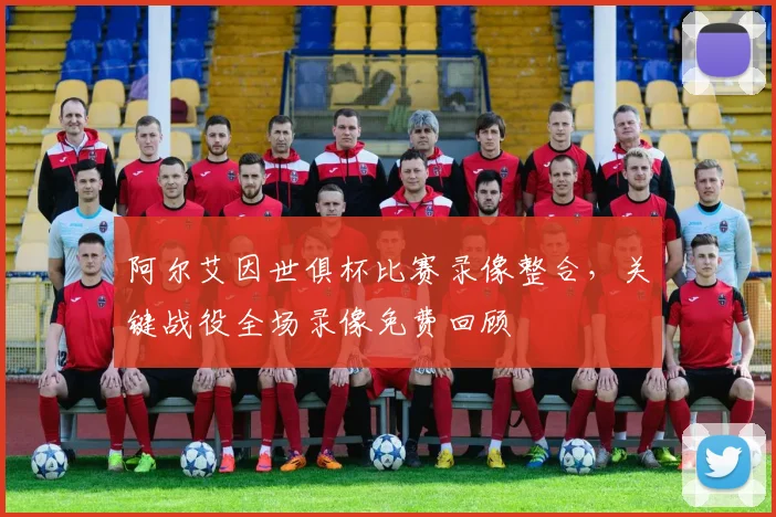 阿尔艾因世俱杯比赛录像整合，关键战役全场录像免费回顾