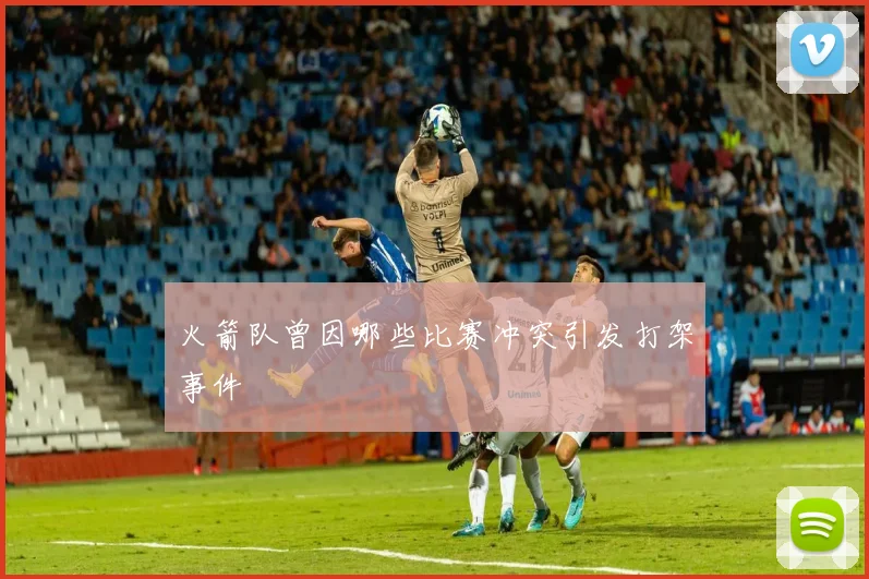 火箭队曾因哪些比赛冲突引发打架事件