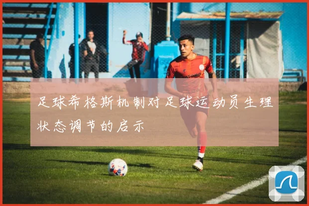 足球希格斯机制对足球运动员生理状态调节的启示
